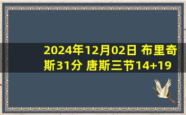 2024年12月02日 布里奇斯31分 唐斯三节14+19 尼克斯33分大胜&鹈鹕8连败